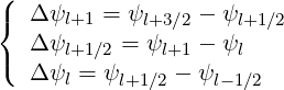 (  Δ ψ   =  ψ     - ψ
{     l+1    l+3∕2    l+1∕2
(  Δ ψl+1∕2 = ψl+1 - ψl
   Δ ψl = ψl+1 ∕2 - ψl-1∕2
