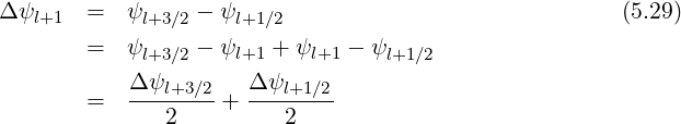 Δ ψl+1  =   ψl+3 ∕2 - ψl+1∕2                             (5.29)
        =   ψl+3 ∕2 - ψl+1 + ψl+1 - ψl+1∕2
            Δ ψ       Δ ψ
        =   ---l+3∕2-+ ---l+1∕2
               2         2
