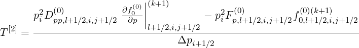                         (0)||(k+1)
      p2iD (0pp),l+1∕2,i,j+1∕2 ∂f0∂p-||          - p2iFp(0,)l+1∕2,i,j+1∕2f(00),l(+k1+∕21,)i,j+1∕2
T[2] = ---------------------l+1∕2,i,j+1∕2------------------------------
                                 Δpi+1∕2
