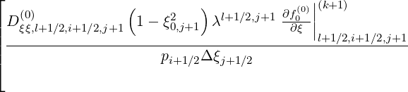 ⌊                                          |
    (0)            (     2   )  l+1∕2,j+1 ∂f(00)||(k+1)
|| Dξξ,l+1∕2,i+1∕2,j+1 1 - ξ0,j+1  λ         ∂ξ |
|| ------------------------------------------l+1∕2,i+1∕2,j+1-
⌈                      pi+1∕2Δ ξj+1∕2