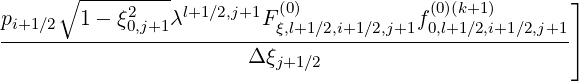      ∘ ---------          (0)            (0)(k+1 )      ⌋
pi+1∕2  1 - ξ20,j+1λl+1∕2,j+1Fξ,l+1∕2,i+1∕2,j+1f 0,l+1∕2,i+1∕2,j+1
------------------------------------------------------⌉
                       Δ ξj+1∕2