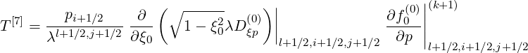         p            (∘ ------     ) ||                 (0)||(k+1)
T[7] = ---i+1∕2----∂--   1 - ξ20λD (0)  |              ∂f0--||
      λl+1∕2,j+1∕2 ∂ξ0             ξp  |l+1∕2,i+1∕2,j+1 ∕2  ∂p  |l+1∕2,i+1∕2,j+1∕2
