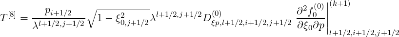          p       ∘ -----------                              2 (0)||(k+1)
T [8] = ---i+1∕2--- 1 - ξ2     λl+1∕2,j+1∕2D (0)              ∂--f0-||
       λl+1∕2,j+1∕2       0,j+1∕2            ξp,l+1∕2,i+1∕2,j+1∕2∂ ξ0∂p|l+1∕2,i+1∕2,j+1∕2
