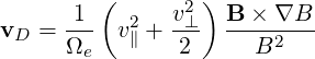       1 (  2   v2⊥) B  × ∇B
vD = Ω--  v∥ + 2-- ---B2---
       e
