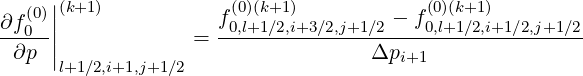   (0)||(k+1)            (0)(k+1)             (0)(k+1)
∂f0--||            =  f0,l+1∕2,i+3∕2,j+1∕2 --f0,l+1∕2,i+1∕2,j+1∕2
 ∂p  |                             Δpi+1
     l+1∕2,i+1,j+1∕2
