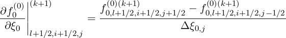      |
∂f(0)||(k+1)         f(00,)l+(k1+∕12),i+1∕2,j+1∕2 - f(00,)l+(k1+∕12),i+1∕2,j-1∕2
--0--|          =  -----------------------------------
 ∂ξ0 |l+1∕2,i+1∕2,j                  Δξ0,j
