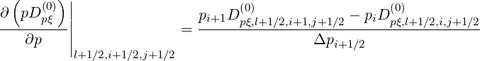   (     )|
∂  pD (0p)ξ ||                 pi+1D (0pξ),l+1∕2,i+1,j+1∕2 - piD (0p)ξ,l+1∕2,i,j+1∕2
---------||               = --------------------------------------
    ∂p   |l+1∕2,i+1∕2,j+1∕2                  Δpi+1 ∕2
