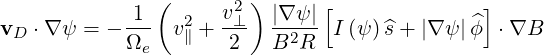              1 (      v2) |∇ ψ|[               ]
vD  ⋅∇ψ =  ----  v2∥ + -⊥- --2-- I (ψ)^s + |∇ ψ|ϕ^ ⋅∇B
            Ωe        2   B  R
