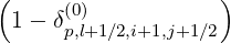 (                  )
 1- δ(0)
     p,l+1∕2,i+1,j+1∕2