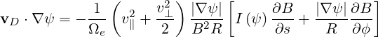                (       2)      [                   ]
vD  ⋅∇ψ =  - 1-- v2+  v⊥- |∇-ψ| I (ψ) ∂B-+ |∇-ψ|∂B-
             Ωe   ∥   2    B2R        ∂s     R  ∂ ϕ
