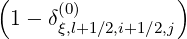 (                )
 1- δ(0)
     ξ,l+1∕2,i+1∕2,j