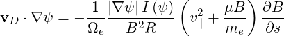              1 |∇ ψ|I (ψ)(      μB ) ∂B
vD ⋅∇ ψ = - -------2----- v2∥ + ---  ---
            Ωe   B  R          me   ∂s
