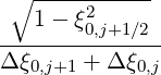  ∘ -----------
   1 - ξ2
--------0,j+1∕2-
Δ ξ0,j+1 + Δ ξ0,j