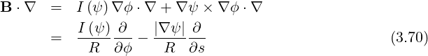 B ⋅∇  =   I (ψ )∇ϕ ⋅∇ + ∇ ψ × ∇ ϕ ⋅∇
          I (ψ ) ∂    |∇ ψ| ∂
      =   ---------  -------                         (3.70)
            R  ∂ϕ     R  ∂s
