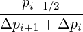    pi+1∕2
Δp----+-Δp--
   i+1      i