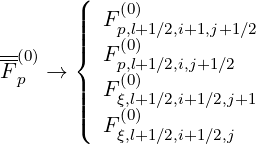        (
       | F (0)
       ||||   p(,l+0)1 ∕2,i+1,j+1 ∕2
-(0)   { F p,l+1 ∕2,i,j+1∕2
Fp  →  | F (0)
       ||||   ξ(,l+0)1 ∕2,i+1∕2,j+1
       ( F ξ,l+1 ∕2,i+1∕2,j
