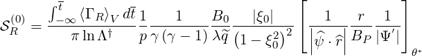        ∫t         -                      ⌊              ⌋
S (0)=  --∞-⟨Γ R-⟩V-dt1---1----B0----|ξ0|---⌈ |-1-|--r--1--⌉
  R       π ln Λ†   p γ(γ - 1)λ ^q(1 - ξ2)2  ||^ψ ⋅^r|| BP |Ψ′|
                                      0                  θ*
