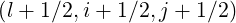 (l + 1 ∕2,i+ 1∕2,j + 1∕2)