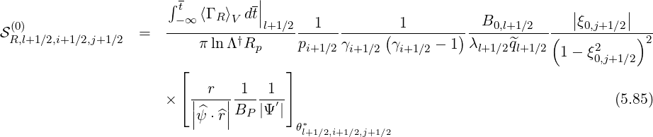                        ∫t         -||                                         |      |
 (0)                   - ∞ ⟨Γ R⟩V dt|l+1∕2 1           1          B0,l+1∕2     |ξ0,j+1∕2|
SR,l+1∕2,i+1∕2,j+1∕2  =  ----------†-------------------(---------)-----------(-----------)2
                           πlnΛ  Rp     pi+1∕2γi+1∕2  γi+1∕2 - 1 λl+1∕2^ql+1∕2 1 - ξ20,j+1∕2
                        ⌊             ⌋
                            r   1   1
                      × ⌈ ||^--||B-- |Ψ-′|⌉                                            (5.85)
                          |ψ ⋅^r|  P      θ*
                                         l+1∕2,i+1∕2,j+1∕2
