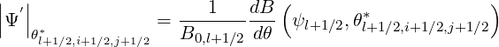 |  |                           (                     )
||Ψ ′||             =  ---1---dB-  ψ     ,θ*
    θ*l+1∕2,i+1∕2,j+1∕2   B0,l+1∕2 dθ   l+1∕2  l+1∕2,i+1∕2,j+1∕2
