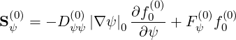  (0)      (0)      ∂f0(0)    (0) (0)
Sψ  = - D ψψ|∇ ψ|0 ∂ψ   + Fψ f0
