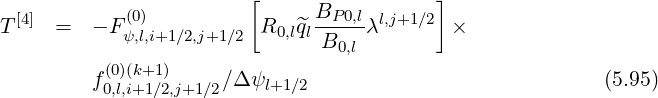   [4]        (0)         [     BP 0,l l,j+1∕2]
T    =   - F ψ,l,i+1∕2,j+1∕2 R0,lq^l-B--λ       ×
                                0,l
         f(00,l)(,ik++11∕)2,j+1∕2∕Δ ψl+1∕2                            (5.95)
