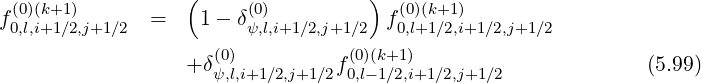  (0)(k+1)          (     (0)         )  (0)(k+1)
f0,l,i+1∕2,j+1∕2  =    1 - δψ,l,i+1∕2,j+1∕2  f0,l+1∕2,i+1∕2,j+1∕2
                    (0)          (0)(k+1)
                  +δψ,l,i+1∕2,j+1∕2f0,l-1∕2,i+1∕2,j+1 ∕2              (5.99)
