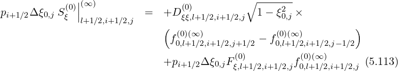                |                              ∘  -------
p     Δξ   S(0)||(∞ )        =   +D (0)            1- ξ2  ×
 i+1∕2  0,j ξ  l+1∕2,i+1∕2,j        ξξ,l+1∕2,i+1 ∕2,j      0,j
                               ( (0)(∞ )             (0)(∞)          )
                                f0,l+1∕2,i+1∕2,j+1∕2 - f0,l+1∕2,i+1∕2,j-1∕2
                                            (0)          (0)(∞ )
                               +pi+1∕2Δ ξ0,jFξ,l+1∕2,i+1 ∕2,jf0,l+1∕2,i+1∕2,j (5.113)
