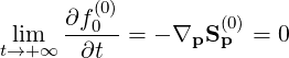       ∂f(00)-        (0)
tl→im+∞   ∂t  = - ∇pS p  = 0

