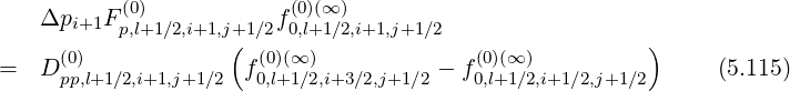    Δpi+1F (0)           f(0)(∞)
          p,l+1∕2,i+1,j+(1∕2 0,l+1 ∕2,i+1,j+1∕2                  )
=  D (0)             f(0)(∞ )          - f(0)(∞)                (5.115)
     pp,l+1∕2,i+1,j+1∕2   0,l+1∕2,i+3 ∕2,j+1∕2    0,l+1 ∕2,i+1∕2,j+1∕2
