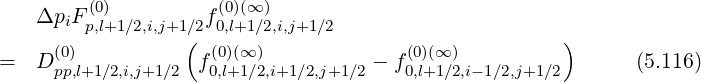         (0)          (0)(∞)
   ΔpiF p,l+1∕2,i,j+1∕(2f0,l+1∕2,i,j+1∕2                      )
=  D (0)           f(0)(∞ )          - f(0)(∞)                 (5.116)
     pp,l+1∕2,i,j+1∕2   0,l+1∕2,i+1∕2,j+1∕2    0,l+1∕2,i-1∕2,j+1∕2
