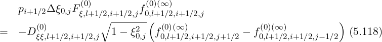                (0)          (0)(∞ )
   pi+1∕2Δξ0,jF ξ,l+1 ∕2,i+1∕2,jf0,l+1∕2,i+1∕2,j
       (0)          ∘ ----2--( (0)(∞ )             (0)(∞)          )
=  - D ξξ,l+1∕2,i+1∕2,j  1- ξ0,j f0,l+1∕2,i+1∕2,j+1∕2 - f0,l+1∕2,i+1∕2,j-1∕2  (5.118)
