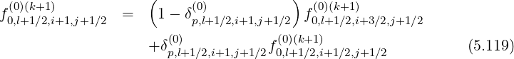                     (                  )
f(00,l)(+k1+∕12,)i+1,j+1∕2 =    1 - δ(0p),l+1 ∕2,i+1,j+1 ∕2  f(00),l(+k1+∕21,)i+3∕2,j+1∕2

                    + δ(0p,)l+1∕2,i+1,j+1∕2f(00,l)(+k1+∕12,)i+1 ∕2,j+1∕2           (5.119)
