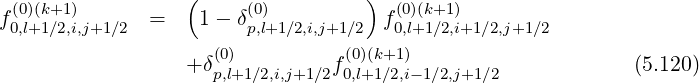  (0)(k+1)          (     (0)         )  (0)(k+1)
f0,l+1∕2,i,j+1∕2 =    1 - δp,l+1 ∕2,i,j+1∕2  f0,l+1∕2,i+1∕2,j+1∕2
                     (0)          (0)(k+1)
                  + δp,l+1∕2,i,j+1∕2f0,l+1∕2,i- 1∕2,j+1∕2             (5.120)
