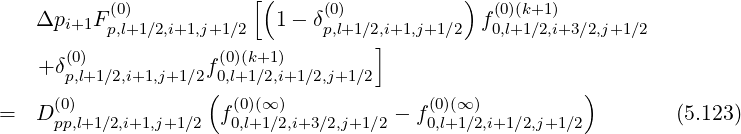            (0)           [(     (0)           ) (0)(k+1)
    Δpi+1Fp,l+1∕2,i+1,j+1∕2  1 - δp,l+1∕2,]i+1,j+1∕2 f0,l+1∕2,i+3∕2,j+1 ∕2
    +δ(0)           f(0)(k+1)
      p,l+1∕2,i+1,j+1∕2(0,l+1∕2,i+1∕2,j+1∕2                    )
=   D(0)             f(0)(∞ )          - f(0)(∞)                   (5.123)
     pp,l+1∕2,i+1,j+1∕2  0,l+1∕2,i+3∕2,j+1∕2    0,l+1∕2,i+1∕2,j+1∕2
