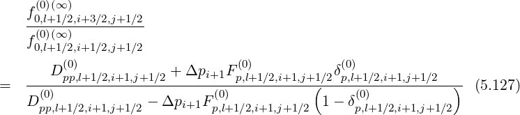      (0)(∞ )
   f0,l+1∕2,i+3∕2,j+1∕2
     (0)(∞ )
   f0,l+1∕2,i+1∕2,j+1∕2
       D(0)            + Δpi+1F (0)          δ(0)
=  -----pp,l+1∕2,i+1,j+1∕2---------p,l+1∕2,i+1,j+1(∕2p,l+1∕2,i+1,j+1∕2--)  (5.127)
   D (p0p),l+1∕2,i+1,j+1∕2 - Δpi+1F (p0),l+1 ∕2,i+1,j+1 ∕2  1- δ(p0,)l+1∕2,i+1,j+1∕2
