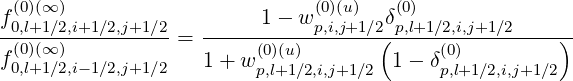 f(00,l)(+∞1∕)2,i+1∕2,j+1 ∕2         1 - w(p0,i)(,ju+)1∕2δ(p0),l+1∕2,i,j+1 ∕2
-(0)(∞-)----------=  -----(0)(u)-------(-----(0)---------)-
f0,l+1∕2,i-1∕2,j+1 ∕2    1+ w p,l+1∕2,i,j+1∕2  1- δp,l+1∕2,i,j+1∕2
