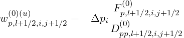                      F (0)
w(0)(u)       =  - Δpi--p,l+1∕2,i,j+1-∕2-
 p,l+1∕2,i,j+1∕2        D (0)
                       pp,l+1∕2,i,j+1∕2
