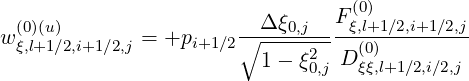                                   (0)
  (0)(u)                 --Δ-ξ0,j--Fξ,l+1∕2,i+1∕2,j
wξ,l+1∕2,i+1∕2,j = +pi+1∕2∘ -----2-  (0)
                         1-  ξ0,jD ξξ,l+1∕2,i∕2,j
