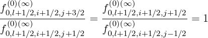 f(00),l(+∞1)∕2,i+1∕2,j+3∕2   f(00,l)(+∞1∕)2,i+1∕2,j+1∕2
-(0)(∞)-----------= -(0)(∞-)----------= 1
f0,l+1∕2,i+1∕2,j+1∕2   f0,l+1∕2,i+1∕2,j-1∕2
