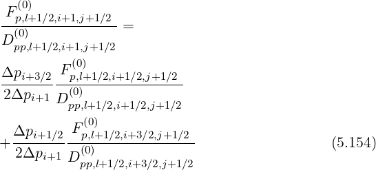   (0)
-Fp,l+1∕2,i+1,j+1∕2--
D (0)             =
  pp,l+1∕2,i+1,j+1∕2
Δp      F (0)
---i+3∕2--p,l+1∕2,i+1∕2,j+1∕2-
2Δpi+1  D(p0p),l+1∕2,i+1∕2,j+1∕2
           (0)
  Δpi+1∕2-Fp,l+1∕2,i+3∕2,j+1∕2-
+ 2Δpi+1   (0)                                 (5.154)
         D pp,l+1 ∕2,i+3∕2,j+1∕2
