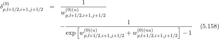  (0)                 -------1-------
δp,l+1∕2,i+1,j+1∕2  =    (0)(u)
                    wp,l+1∕2,i+1,j+1∕2
                     ---------------------1--------------------
                    -    [ (0)(u)             (0)(nu)       ]       (5.158)
                     exp  wp,l+1∕2,i+1,j+1∕2 + w p,l+1∕2,i+1,j+1∕2 - 1
