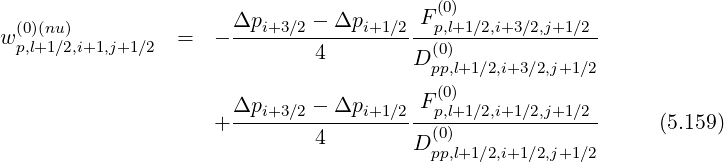                                           (0)
 (0)(nu)               Δpi+3∕2---Δpi+1∕2-Fp,l+1∕2,i+3∕2,j+1∕2-
wp,l+1∕2,i+1,j+1∕2  =  -         4          (0)
                                       D pp,l+1∕2,i+3∕2,j+1∕2
                      Δp      - Δp      F (0)
                    + ---i+3∕2------i+1∕2--p,l+1∕2,i+1∕2,j+1∕2-      (5.159)
                              4        D (p0p),l+1∕2,i+1∕2,j+1∕2
