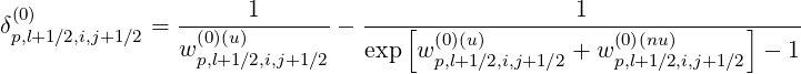  (0)            ------1------   ------------------1-------------------
δp,l+1∕2,i,j+1∕2 =   (0)(u)       -     [ (0)(u)           (0)(nu)      ]
               w p,l+1∕2,i,j+1 ∕2   exp  wp,l+1∕2,i,j+1∕2 + w p,l+1∕2,i,j+1∕2 - 1
