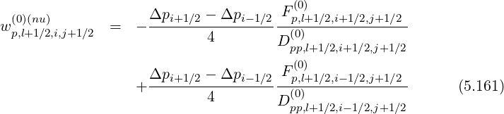                                       F(0)
w(0)(nu)        =  - Δpi+1∕2---Δpi-1∕2--p,l+1∕2,i+1∕2,j+1∕2-
 p,l+1∕2,i,j+1∕2               4        D (p0)p,l+1∕2,i+1∕2,j+1∕2
                                       (0)
                    Δpi+1∕2 - Δpi-1∕2 Fp,l+1∕2,i-1∕2,j+1∕2
                  + --------4----------(0)--------------       (5.161)
                                     D pp,l+1∕2,i- 1∕2,j+1∕2
