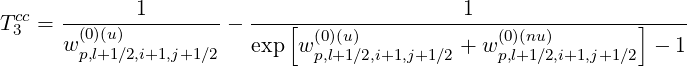  cc   -------1-------   --------------------1---------------------
T3 =   (0)(u)         -     [  (0)(u)             (0)(nu)        ]
      wp,l+1∕2,i+1,j+1∕2   exp  w p,l+1∕2,i+1,j+1∕2 + wp,l+1∕2,i+1,j+1∕2 - 1
