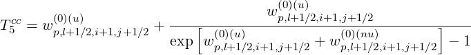                                       (0)(u)
Tcc=  w(0)(u)         + ----[---------wp,l+1∕2,i+1,j+1∕2--------]----
 5     p,l+1∕2,i+1,j+1∕2  exp  w(0)(u)         + w (0)(nu)         - 1
                             p,l+1∕2,i+1,j+1∕2    p,l+1∕2,i+1,j+1∕2
