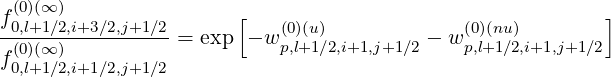  (0)(∞ )
f0,l+1∕2,i+3∕2,j+1∕2       [   (0)(u)             (0)(nu)        ]
-(0)(∞-)----------= exp  - w p,l+1∕2,i+1,j+1∕2 - w p,l+1∕2,i+1,j+1∕2
f0,l+1∕2,i+1∕2,j+1∕2
