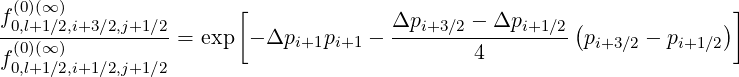 f(00,l)(+∞1∕)2,i+3 ∕2,j+1∕2       [             Δpi+3 ∕2 - Δpi+1 ∕2 (            )]
-(0)(∞-)----------= exp  - Δpi+1pi+1 ---------4--------  pi+3∕2 - pi+1∕2
f0,l+1∕2,i+1 ∕2,j+1∕2
