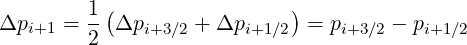          1(                 )
Δpi+1 =  2 Δpi+3 ∕2 + Δpi+1∕2 =  pi+3∕2 - pi+1∕2
